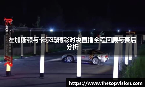 左加斯顿与卡尔玛精彩对决直播全程回顾与赛后分析